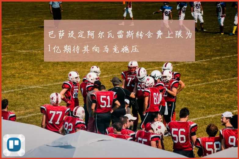巴萨设定阿尔瓦雷斯转会费上限为1亿期待其向马竞施压